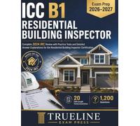 ICC B1 RESIDENTIAL BUILDING INSPECTOR Exam Prep 2026-2027: Complete 2024 IRC Review with Practice Tests and Detailed Answer Explanations for the Residential Building Inspector Certification