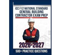 ICC F12 National Standard General Building Contractor Exam Prep 2026-2027: Complete Subject Overview with 500+ Practice Items, Answer Keys, and Step-by-Step Explanations