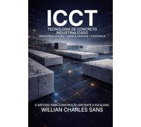 ICCT - Tecnologia de Construção em Concreto Industrializado: O Futuro da Construção Escalável, Leve e de Alto Desempenho