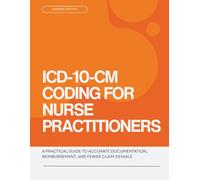 ICD-10-CM Coding for Nurse Practitioners: A Practical Guide to Accurate Documentation, Reimbursement, and Fewer Claim Denials