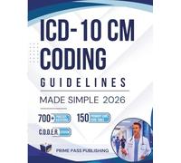 ICD-10-CM Coding Guidelines Made Simple 2026/2027: Ace CPC and CCS Certification Exams using the CODER System with 700+ Practice Exercises, Pediatric Mastery, and AHIMA Success Strategies