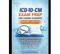 ICD-10-CM Exam Prep for Coding Students 2026-2027: From Beginner to Exam-Ready: The Ultimate Step-by-Step Guide to ICD-10-CM Coding, Guidelines, and Real-World Application for 2026-2027 Success
