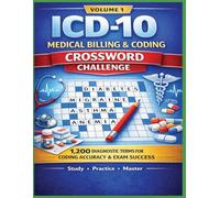 ICD-10 Medical Billing & Coding Crossword Challenge Volume 1: 1,200 Diagnostic Terms to Strengthen Coding Accuracy, Recall, and Exam Readiness