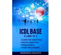ICDL BASE: 4 LIBRI IN 1: COMPUTER ESSENTIALS + ONLINE ESSENTIALS + WORD PER PRINCIPIANTI + EXCEL PER PRINCIPIANTI