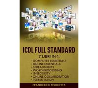 ICDL FULL STANDARD: 7 LIBRI IN 1: COMPUTER ESSENTIALS + ONLINE ESSENTIAL + WORD PER PRINCIPIANTI + EXCEL PER PRINCIPIANTI + IT-SECURITY + ONLINE COLLABORATION + POWERPOINT PER PRINCIPIANTI
