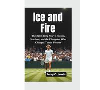 ICE AND FIRE: The Björn Borg Story-Silence, Stardom, and the Champion Who Changed Tennis Forever