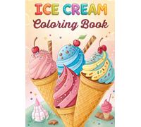 Ice Cream Coloring Book: 50 Sweet Treat Pages, Summer Fun: Delicious Ice Cream and Sweet Treats to Color | Fun Summer Activity for Kids