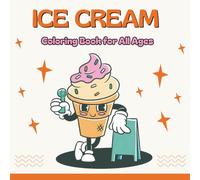 Ice Cream Coloring Book for All Ages: 40 Delicious Designs to Color - Cute and Fun Ice Cream Cones, Sundaes, Popsicles, and Sweet Treats