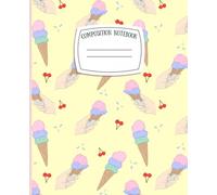 Ice Cream Composition Notebook: Wide Ruled | 110 Pages | 7.5 x 9.25 | Cherries on Top Cover | Cute Summer Journal for Girls & Teens