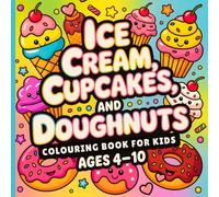Ice Cream, Cupcakes, and Doughnuts Colouring Book for Kids Ages 4-10: Cute Easy Summer Dessert Colouring Pages for Creative Kids and Relaxation