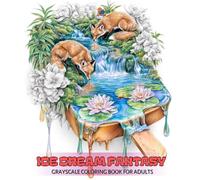 Ice Cream Fantasy Coloring Book: Surreal Melting Popsicles Filled with Nature, Wildlife and Dreamy Landscapes for Adults