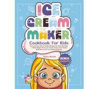 Ice Cream Maker Cookbook for Kids: Fun and Easy Kid-Friendly Recipes for Dash My Mug - Make Single-Serve Ice Cream, Dairy-Free Treats, Soft-Serve, Fro-Yo, Sorbets & More!