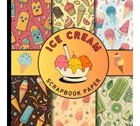 ice cream scrapbook paper: Fun & Colorful dessert Themed patterns for Scrapbooking, Card Making, Journaling, Perfect for Summer Crafts & more DIY Projects