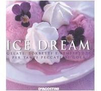 Ice dream. Gelati, sorbetti e semifreddi per tanti peccati di gola. Ediz. illustrata