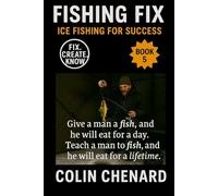 Ice Fishing For Success: Everything You Need to Catch More Fish All Winter Long