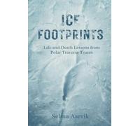 Ice Footprints: Life and Death Lessons from Polar Traverse Teams