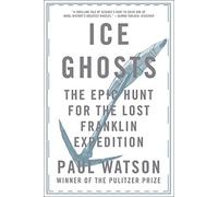 Ice Ghosts: The Epic Hunt for the Lost Franklin Expedition