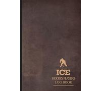 Ice Hockey Players Journal: Ice Hockey Log Book. Track & Record Every Goal. Perfect for Beginners and Experienced Players