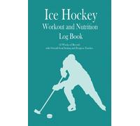 Ice Hockey Workout and Nutrition Log Book: 12 weeks of record, Overall Goal setting and Progress tracker, Training Journal, Workout journal for ... Gift for Ice Hockey player, Ice Hockey Coach