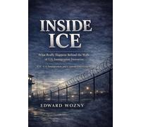 ICE: Inside America’s Immigration Enforcement System: History, Arrests, Deportation Policy, and the Human Impact of U.S. Immigration Enforcement