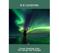 Ice Legends: Twenty Inspiring Tales Of Courage And Triumph