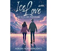 Sei tu la mia perfezione. Ice love. Vol. 1 - Aurora Northernlights