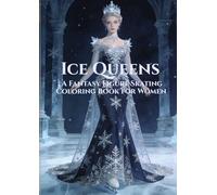 Ice Queens: A Fantasy Figure Skating Coloring Book for Women: Elegant Winter Designs for Stress Relief, Relaxation & Mindfulness