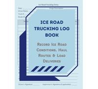 Ice Road Trucking Log Book: Record Ice Road Conditions, Haul Routes & Load Deliveries