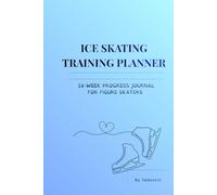 Ice Skating Training Planner: 10-Week Progress Journal for Figure Skaters