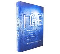 Ice: The Nature, The History, And The Uses Of An Astonishing Substance