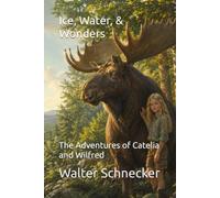 Ice, Water, & Wonders: The Adventures of Catelia and Wilfred