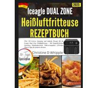 ICEAGLE DUAL ZONE HEISSLUFTFRITTEUSE REZEPTBUCH: Über 100 leckere, knusprige und einfache Rezepte für die ICEAGLE Dual Zone Heißluftfritteuse - Mit ... 4-Wochen-Plan & Tipps für fettfreies Kochen