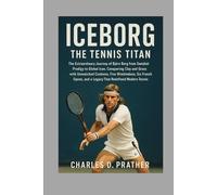 Iceborg: The Tennis Titan: The Extraordinary Journey of Björn Borg from Swedish Prodigy to Global Icon, Conquering Clay and Grass with Unmatched ... and a Legacy That Redefined Modern Tennis