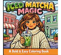 Iced Matcha Magic A Bold and Easy Coloring Book for Your Soft Life Era: Cozy Girl Aesthetic, Thick Lines, and Big Shapes for Stress-Free Relaxation