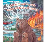 Icefields and Flames: Brave Grizzlies of Jasper. A Wildfire Survival Adventure Inspired by a Real Bear Family, Teaching Fire Safety and Respect for the Wild