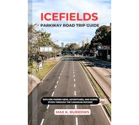 ICEFIELDS PARKWAY ROAD TRIP: Explore Hidden Gems, Adventures, And Scenic Stops Through the Canadian Rockies