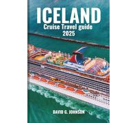 ICELAND CRUISE TRAVEL GUIDE 2025: Sail Through Land of Fire and Ice - Glaciers, Volcanoes, and Coastal Wonders Await