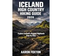 ICELAND HIGH COUNTRY HIKING GUIDE 2026: Explore Iceland’s Rugged Highlands Step by Step