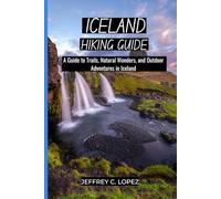ICELAND HIKING GUIDE: A Guide to Trails, Natural Wonders, and Outdoor Adventures in Iceland