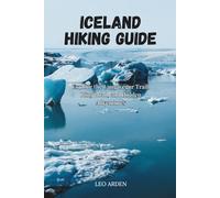 ICELAND Hiking Guide: Explore the Laugavegur Trail, Ring Road, and Hidden Adventures