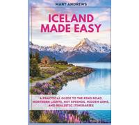 ICELAND MADE EASY: A Practical Guide to the Ring Road, Northern Lights, Hot Springs, Hidden Gems, and Realistic Itineraries