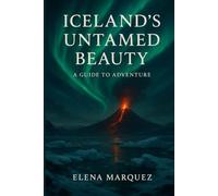 Iceland’s Untamed Beauty: A Guide to Adventure