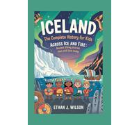 ICELAND: The Complete History for Kids: Across Ice and Fire: Ancient Viking Stories That Still Live Today