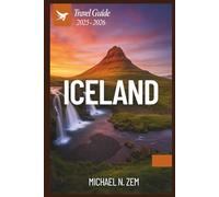 ICELAND TRAVEL GUIDE 2025-2026: Discover the Mysteries, Wonders, and Breathtaking Sights Few Travelers Know