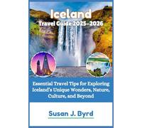 Iceland Travel Guide 2025-2026: Essential Travel Tips for Exploring Iceland’s Unique Wonders, Nature, Culture, and Beyond