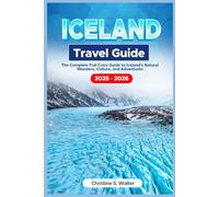 Iceland Travel Guide 2025-2026: The Complete Full-Color Guide to Iceland’s Natural Wonders, Culture, and Adventures