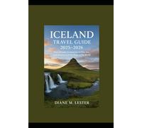 Iceland Travel Guide 2025-2026: Your Ultimate Companion to Fire, Ice, and Adventure at the Edge of the World
