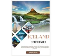 ICELAND TRAVEL GUIDE 2025: Discover Majestic Waterfalls, Glaciers, and Geothermal Wonders While Exploring Viking Heritage, Local Cuisine, and Unforgettable Adventure.