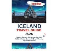Iceland Travel Guide 2025: Explore Glaciers, Hot Springs, Northern Lights & Hidden Gems with Smart Planning Tips for All Seasons