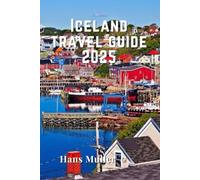Iceland travel guide 2025: Explore the Land of Fire and Ice: Your Complete Guide to Iceland’s Natural Wonders, Culture, and Adventure in 2025